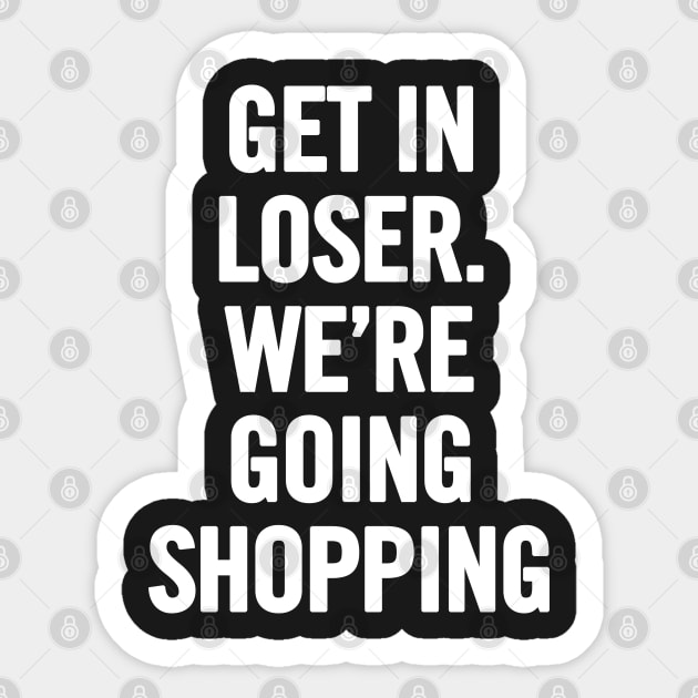 Get In Loser, We're Going Shopping Sticker by sergiovarela